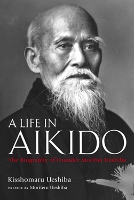 Book Cover for A Life In Aikido: The Biography Of Founder Morihei Ueshiba by Kisshomaru Ueshiba