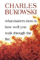 Book Cover for What Matters Most Is How Well You Walk Through the Fire by Charles Bukowski