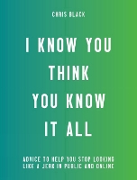 Book Cover for I Know You Think You Know It All by Chris Black