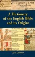 Book Cover for A Dictionary of the English Bible and its Origins by Alec Gilmore