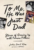 Book Cover for To Me, He Was Just Dad by Joshua David Stein