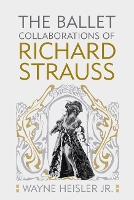 Book Cover for The Ballet Collaborations of Richard Strauss by Dr Wayne Heisler Customer Wayne Heisler Jr PhD