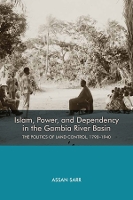 Book Cover for Islam, Power, and Dependency in the Gambia River Basin by Assan Customer Sarr