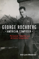 Book Cover for George Rochberg, American Composer by Amy Lynn Author Wlodarski