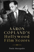 Book Cover for Aaron Copland's Hollywood Film Scores by Paula Person Musegades