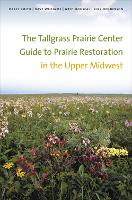 Book Cover for The Tallgrass Prairie Center Guide to Prairie Restoration in the Upper Midwest by Daryl Smith, Dave Williams, Greg Houseal, Kirk Henderson