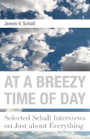 Book Cover for At a Breezy Time of Day – Selected Schall Interviews on Just about Everything by James V. Schall