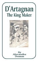 Book Cover for D'Artagnan: The King Maker by Alexandre Dumas