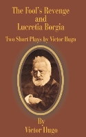 Book Cover for The Fool's Revenge and Lucretia Borgia by Victor Hugo