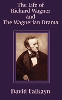 Book Cover for The Life of Richard Wagner and the Wagnerian Drama by David Falkayn