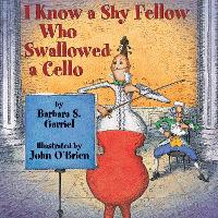 Book Cover for I Know a Shy Fellow Who Swallowed a Cello by Barbara S. Garriel
