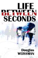 Book Cover for Life Between Seconds by Douglas Weissman