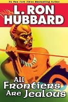 Book Cover for All Frontiers Are Jealous by L. Ron Hubbard