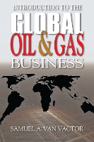 Book Cover for Introduction to the Global Oil & Gas Business by Samuel A. Van Vactor