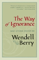 Book Cover for The Way Of Ignorance by Wendell Berry