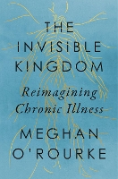 Book Cover for The Invisible Kingdom by Meghan O'Rourke