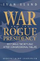 Book Cover for War and the Rogue Presidency by Ivan Eland