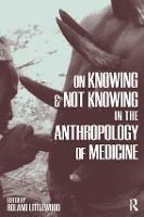 Book Cover for On Knowing and Not Knowing in the Anthropology of Medicine by Roland Littlewood