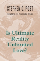 Book Cover for Is Ultimate Reality Unlimited Love? by Stephen G. Post