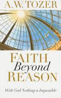 Book Cover for Faith Beyond Reason by A W Tozer