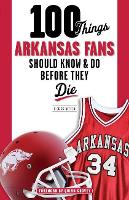 Book Cover for 100 Things Arkansas Fans Should Know & Do Before They Die by Rick Schaeffer, Quinn Grovey