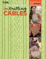 Book Cover for I Can't Believe I'm Knitting Cables by Leisure Arts