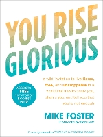 Book Cover for You Rise Glorious: A Wild Invitation to Live Fierce, Free and Unstoppable in a World that Tries to Break You, Shame you and Tell you that you're not Enough by Mike Foster