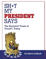 Book Cover for Sh*t My President Says: The Illustrated Tweets of Donald J. Trump by Shannon Wheeler