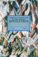 Book Cover for Working Class Politics In The German Revolution (historical Materialsim, Volume 77) by Ralf Hoffrogge