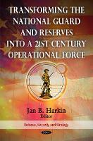 Book Cover for Transforming the National Guard & Reserves into a 21st Century Operational Force by Jan B Harkin