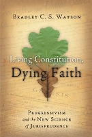 Book Cover for Living Constitution, Dying Faith by Bradley C.S. Watson