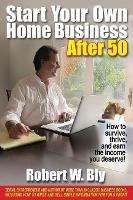 Book Cover for Start Your Own Home Business After 50: How to Survive and Thrive and Earn the Income You Deserve by Robert W Bly