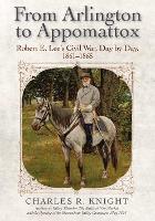 Book Cover for From Arlington to Appomattox by Charles R. Knight