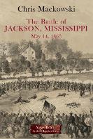 Book Cover for The Battle of Jackson, Mississippi, May 14, 1863 by Chris Mackowski