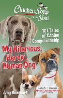 Book Cover for Chicken Soup for the Soul: My Hilarious, Heroic, Human Dog by Amy Newmark