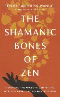 Book Cover for The Shamanic Bones of Zen by Zenju Earthlyn Manuel, Paula Arai