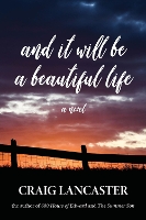 Book Cover for And It Will Be a Beautiful Life by Craig Lancaster