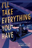 Book Cover for I'll Take Everything You Have by James Klise