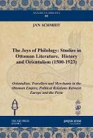 Book Cover for The Joys of Philology: Studies in Ottoman Literature, History and Orientalism (1500-1923) (Vol 2) Orientalists, Travellers and Merchants in the Ottoman Empire, Political Relations Between Europe and t by Jan Schmidt