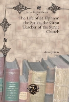 Book Cover for The Life of St. Ephrem the Syrian, the Great Teacher of the Syriac Church by Anonymous