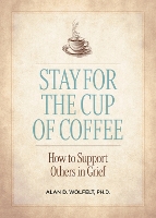 Book Cover for Stay for the Cup of Coffee by Alan D., Ph.D., CT Wolfelt