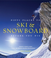 Book Cover for Fifty Places to Ski and Snowboard Before You Die by Chris Santella, Matt Hansen