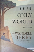 Book Cover for Our Only World by Wendell Berry