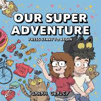 Book Cover for Our Super Adventure: Press Start to Begin by Sarah Graley, Sarah Graley