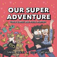 Book Cover for Our Super Adventure: Video Games and Pizza Parties by Sarah Graley, Stef Purenins