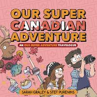 Book Cover for Our Super Canadian Adventure: An Our Super Adventure Travelogue by Sarah Graley, Sarah Graley