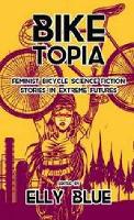 Book Cover for Biketopia: Feminist Bicycle Science Fiction Stories In Extreme Futures by Elly Blue