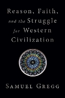 Book Cover for Reason, Faith, and the Struggle for Western Civilization by Samuel Gregg