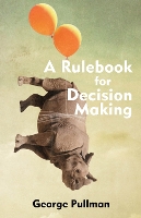 Book Cover for A Rulebook for Decision Making by George Pullman