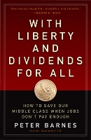 Book Cover for With Liberty and Dividends for All: How to Save Our Middle Class When Jobs Don't Pay Enough by Peter Barnes